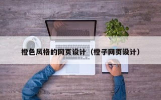 呼和浩特橙色风格的网页设计（橙子网页设计）